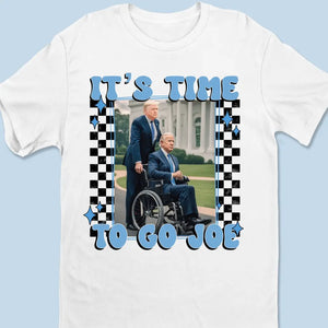 It's Time To Go Joe - US Election Unisex T-shirt, Hoodie, Sweatshirt