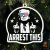 Arrest This - US Election Acrylic Custom Shaped Ornament - Christmas Gift And Decor For Conservative Supporters