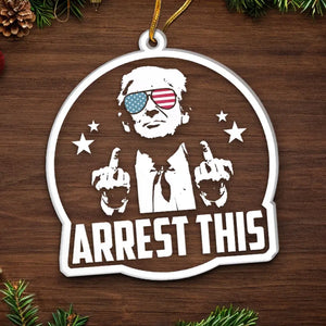 Arrest This - US Election Acrylic Custom Shaped Ornament - Christmas Gift And Decor For Conservative Supporters
