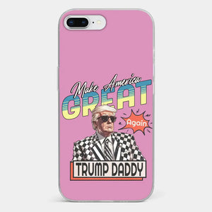 Trump Daddy, Make America Great Again - US Election Clear Phone Case