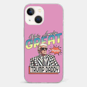 Trump Daddy, Make America Great Again - US Election Clear Phone Case