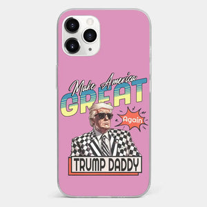 Trump Daddy, Make America Great Again - US Election Clear Phone Case