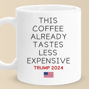 This Coffee Already Tastes Less Expensive - US Election Mug - Christmas Gift For Conservative Supporters