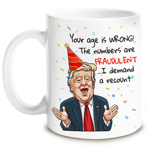 Your Age Is Wrong - Donald Trump Recount Funny Birthday Mug