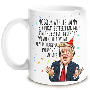 Nobody Wishes Happy Birthday Better Than Me - Donald Trump Funny Birthday Mug