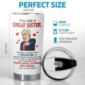 You Are A Great Sister - Donald Trump Funny 20oz Tumbler