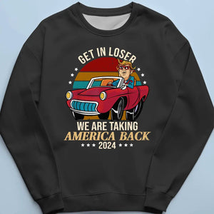 Get In Loser, We Are Taking America Back - Trump Election Unisex T-shirt, Hoodie, Sweatshirt