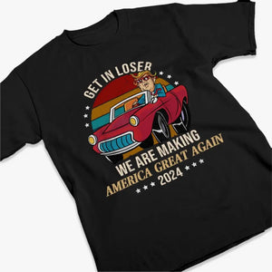 Get In Loser, We Are Taking America Back - Trump Election Unisex T-shirt, Hoodie, Sweatshirt