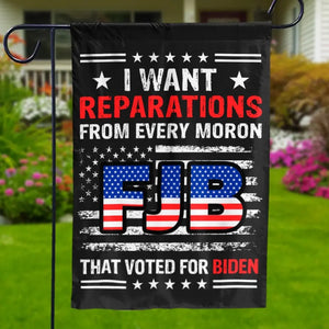 I Want Reparations From Every Moron That Voted For Biden - US Election House Flag, Garden Flag