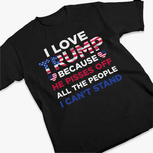 He Pisses Off All The People I Can't Stand - Trump Election Unisex T-shirt, Hoodie, Sweatshirt