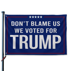 Don't Blame Us, We Voted For Trump - Trump US Election Horizontal House Flag