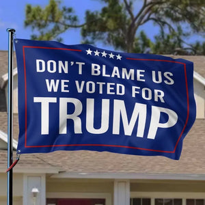 Don't Blame Us, We Voted For Trump - Trump US Election Horizontal House Flag