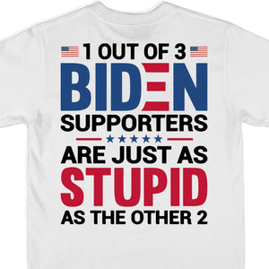 Biden Supporters Are Just Stupid - US Trump Elections Back Printed Unisex T-shirt, Hoodie, Sweatshirt