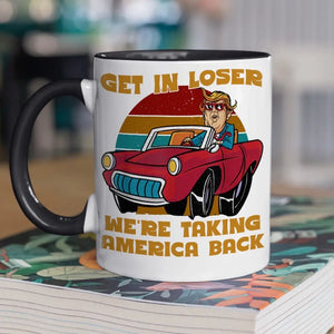 Funny Trump Mug, Get In Loser - US Elections Accent Mug, Trump Mug