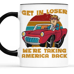 Funny Trump Mug, Get In Loser - US Elections Accent Mug, Trump Mug