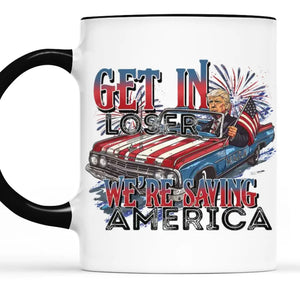 We're Saving America, Get In Loser - US Elections Accent Mug, Trump Mug