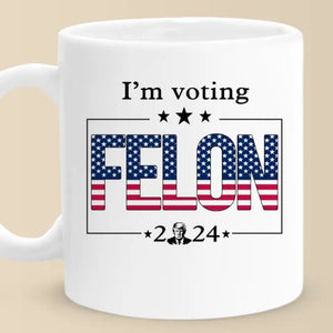 I'm Voting Felon, Trump 2024 - US Election Trump Mug