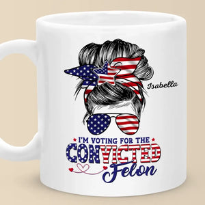 I'm Voting For Trump, The Convicted Felon - US Election Trump Mug