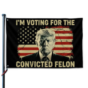 I'm Voting For The Convicted Felon - Trump US Election Horizontal House Flag