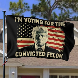 I'm Voting For The Convicted Felon - Trump US Election Horizontal House Flag