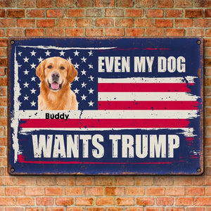 Custom Photo Even My Dog Wants Trump - US Elections Home Decor Metal Sign For Trump Supporters