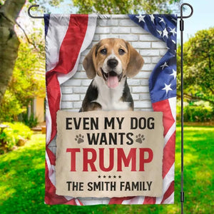 Custom Photo My Family And Even My Dogs Want Trump - Trump US Election House Flag, Garden Flag