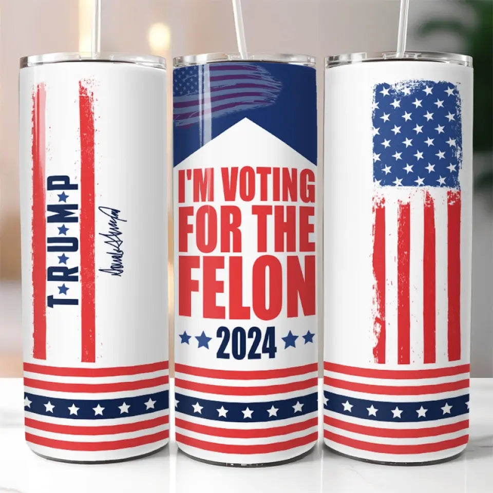 I'm Voting For The Felon 2024 - US Elections Skinny Tumbler - Gift For Trump Supporters