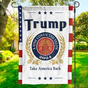 A Fine Convicted Felon And President 2024 - Trump US Election House Flag, Garden Flag