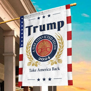 A Fine Convicted Felon And President 2024 - Trump US Election House Flag, Garden Flag