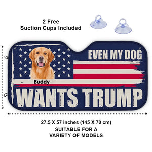 Custom Photo Even My Dog Wants Trump - US Elections Auto Windshield Sunshade, Car Window Protector - Gift For Trump Supporters