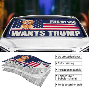 Custom Photo Even My Dog Wants Trump - US Elections Auto Windshield Sunshade, Car Window Protector - Gift For Trump Supporters