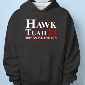 Spit On That Thang, Hawk Tuah 24 - Trump Election Unisex T-shirt, Hoodie, Sweatshirt