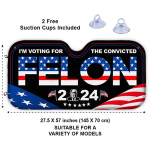 I'm Voting For The Convicted Felon 2024 - US Elections Auto Windshield Sunshade, Car Window Protector - Gift For Trump Supporters