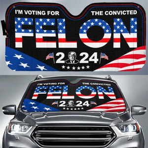 I'm Voting For The Convicted Felon 2024 - US Elections Auto Windshield Sunshade, Car Window Protector - Gift For Trump Supporters