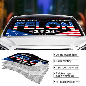 I'm Voting For The Convicted Felon 2024 - US Elections Auto Windshield Sunshade, Car Window Protector - Gift For Trump Supporters