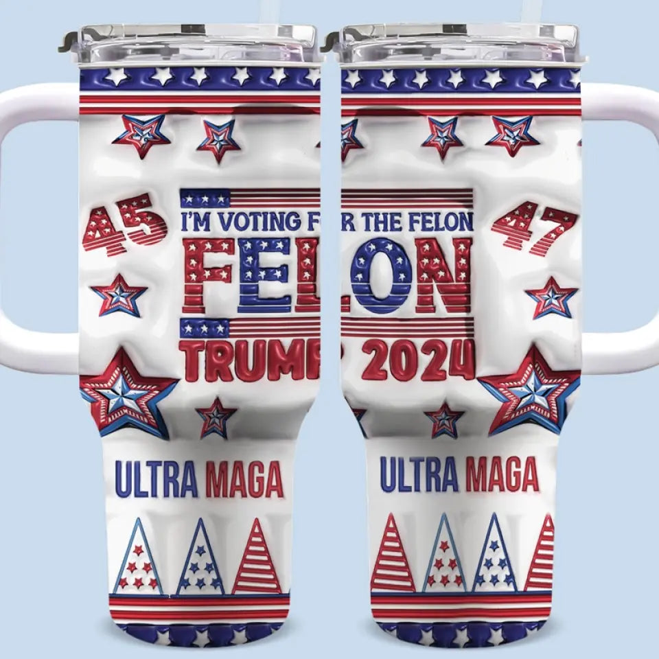 I'm Voting For The Felon, Trump 2024 - US Election 40 Oz Stainless Steel Tumbler With Handle