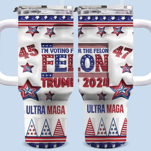 I'm Voting For The Felon, Trump 2024 - US Election 40 Oz Stainless Steel Tumbler With Handle