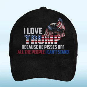 I Love Trump Because He Pisses Off All The People I Can't Stand - Trump US Election Hat, All Over Print Classic Cap