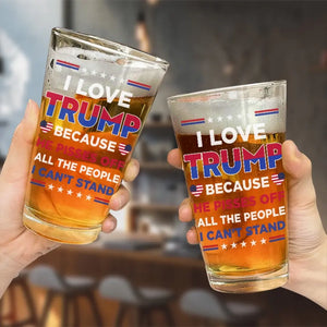 I Love Trump Because He Pisses Off All The People I Can't Stand - US Election Beer Glass