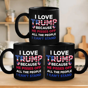 I Love Trump Because He Pisses Off All The People I Can't Stand - Trump Election Black Mug