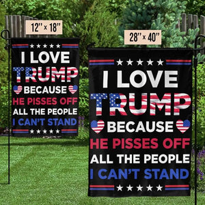 I Love Trump Because He Pisses Off All The People I Can't Stand - Trump US Election House Flag, Garden Flag