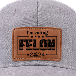 Byedon, I Better Vote For The Convicted Felon - US Elections Leather Patch Hat, Trump Hat