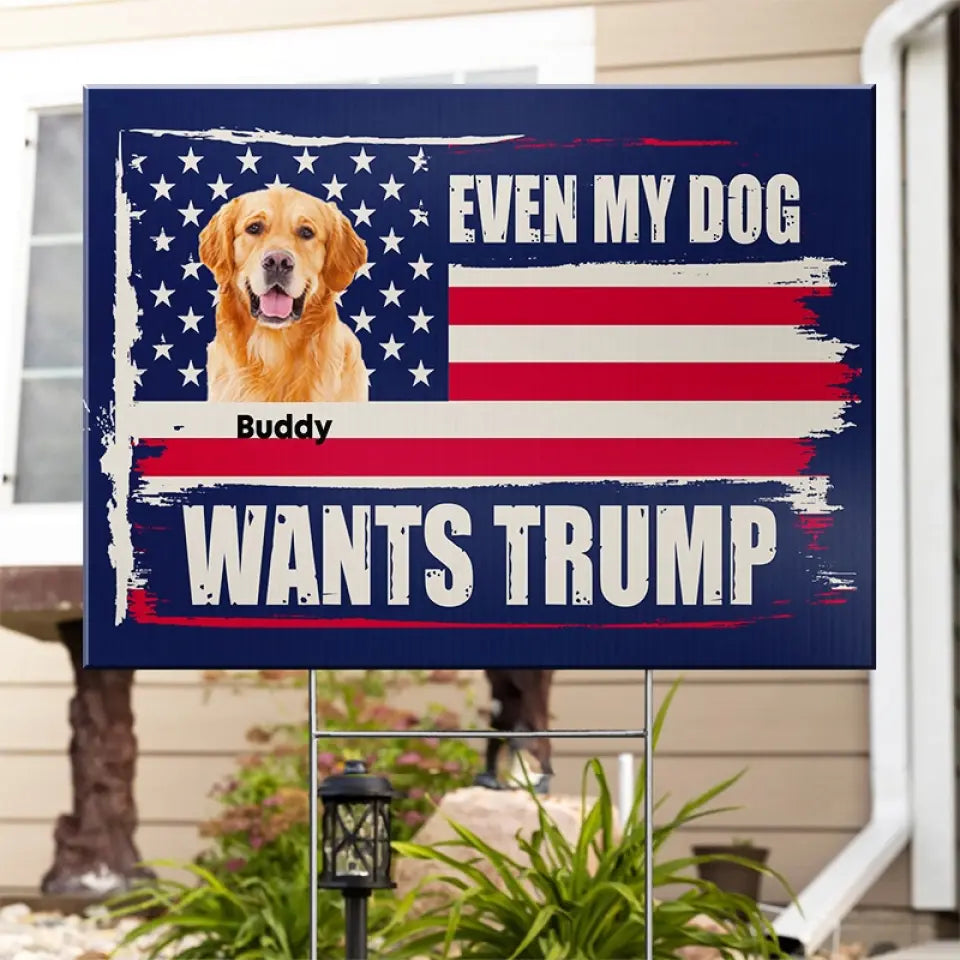 Custom Photo Even My Pets Want Trump - US Elections Yard Sign, Decoration Gift For Trump Supporters