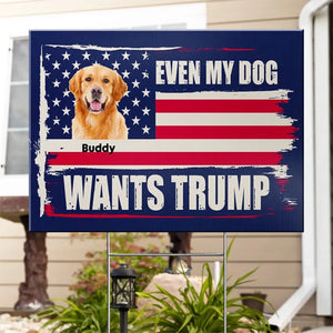 Custom Photo Even My Pets Want Trump - US Elections Yard Sign, Decoration Gift For Trump Supporters