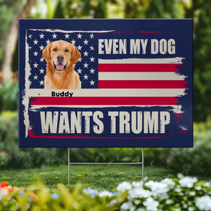 Custom Photo Even My Pets Want Trump - US Elections Yard Sign, Decoration Gift For Trump Supporters