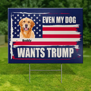 Custom Photo Even My Pets Want Trump - US Elections Yard Sign, Decoration Gift For Trump Supporters