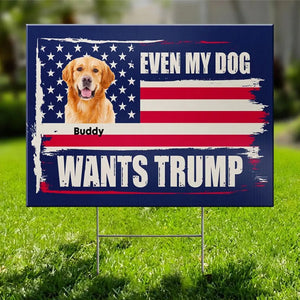 Custom Photo Even My Pets Want Trump - US Elections Yard Sign, Decoration Gift For Trump Supporters