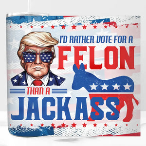 The Felon Has A Better Health, Vote For Him - US Elections Skinny Tumbler, Trump Tumbler