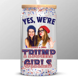 Custom Photo Trump Girls In Your Area - US Elections Trump Glass Cup, Iced Coffee Cup - Gift For Best Friends, BFF, Sisters