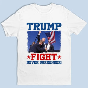 Trump Will Fight Till The End, Never Surrender - Trump Election Unisex T-shirt, Hoodie, Sweatshirt